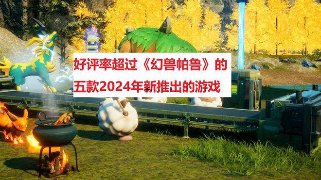 买球软件好评率超过《幻兽帕鲁》我来推荐2024年新推出的五款Steam游戏(图1)